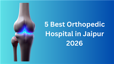 5 Best Orthopedic Hospital in Jaipur 2026: Bone & Joint Care