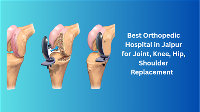 Best Orthopedic Hospital in Jaipur for Joint, Knee, Hip, Shoulder Replacement  